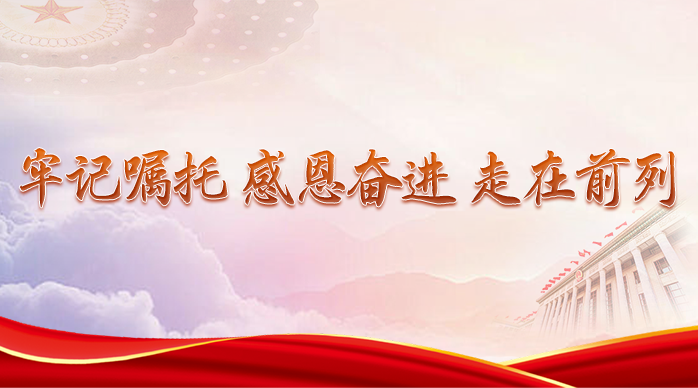 牢記囑托 感恩奮進 在推進中國式現代化中走在前做示范